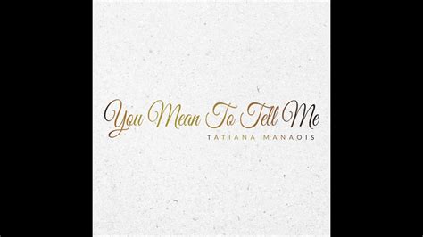 You Mean to Tell Me - Tatiana Manaois: Song Lyrics, Music Videos & Concerts