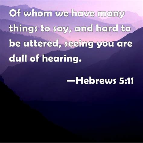 Hebrews 5:11 Of whom we have many things to say, and hard to be uttered ...