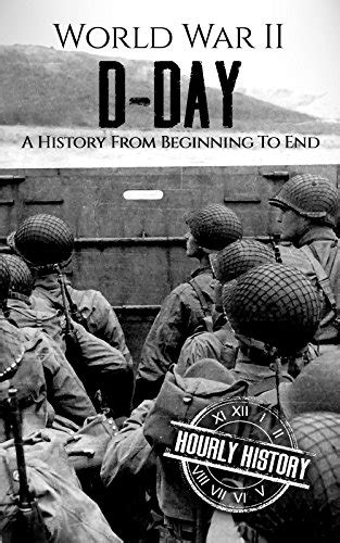 World War II D-Day: A History From Beginning to End (World War 2 Battles) (English Edition ...