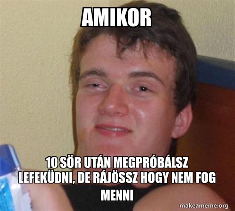 amikor 10 sör után megpróbálsz lefeküdni, de rájössz hogy nem fog menni - [10] guy | Make a Meme