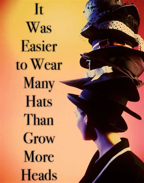 Many Hats? It was easier to wear many hats than grow more heads.