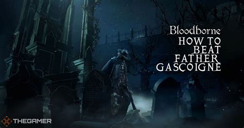 Bloodborne: How To Beat Father Gascoigne