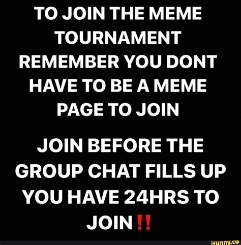 TO JOIN THE MEME TOURNAMENT REMEMBER YOU DONT HAVE TO BE A MEME PAGE TO JOIN JOIN BEFORE THE ...