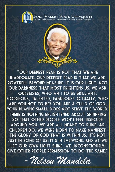 "Our deepest fear is not that we are inadequate. Our deepest fear is that we are powerful beyond ...