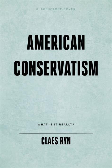 American Conservatism: What Is It Really? by Claes G. Ryn | Goodreads