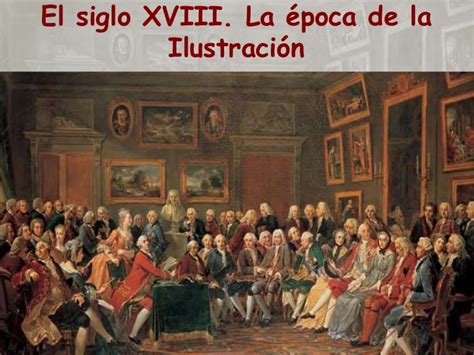 La Ilustración del Siglo XVIII: Ideas Transformadoras que Impactaron al Mundo