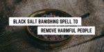 Banishing Spell: Remove a Harmful Person from Your Life - Plentiful Earth