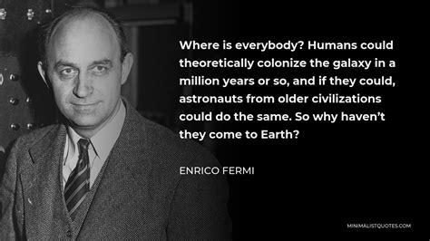 Enrico Fermi Quote: Where is everybody? Humans could theoretically ...