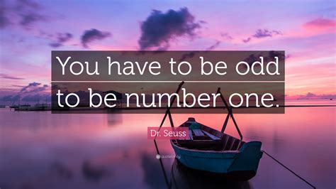 Dr. Seuss Quote: “You have to be odd to be number one.”