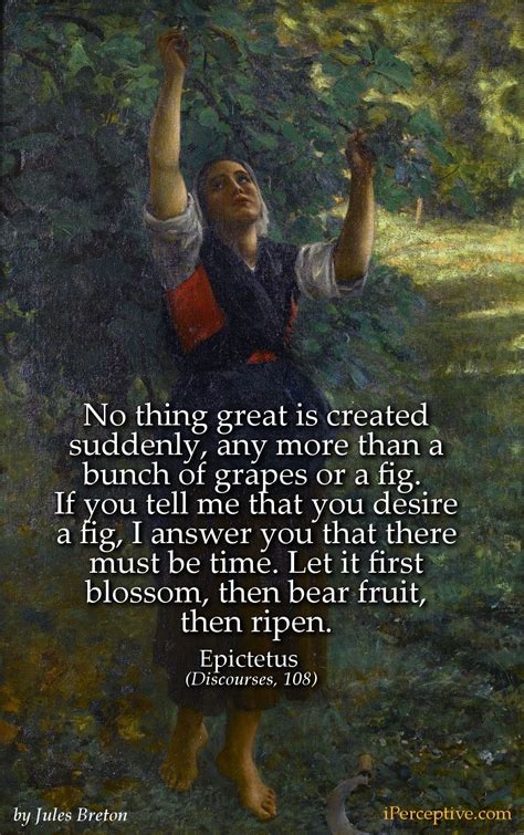 Epictetus Stoicism Quote: No thing great is created suddenly, any more... | Stoicism quotes ...