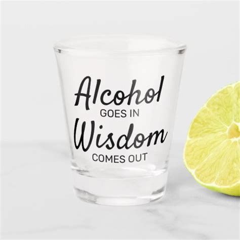 Alcohol Goes In Wisdom Comes Out Shot Glass | Zazzle | Personalized ...