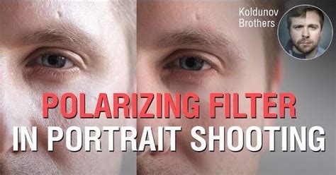 Polarizing Filter In Portrait. How To Remove Glare From The Face ...