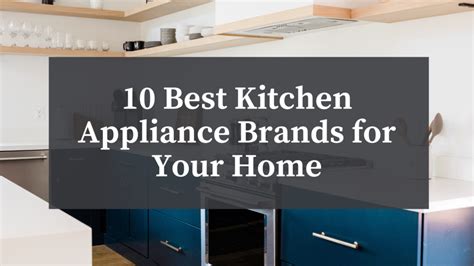 10 Best Kitchen Appliance Brands for Your Home - Atherton Appliance Blog