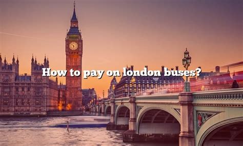 How To Pay On London Buses? [The Right Answer] 2022 - TraveliZta