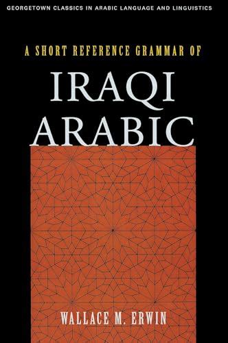 A Short Reference Grammar of Iraqi Arabic (Georgetown Classics in ...