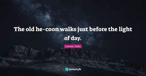 The old he-coon walks just before the light of day.... Quote by Lawton ...