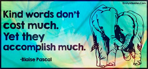 Kind words don't cost much. Yet they accomplish much | Popular inspirational quotes at EmilysQuotes