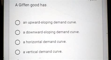 SOLVED: A Giffen good has an upward-sloping demand curve. a downward ...