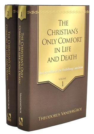 The Christian's Only Comfort in Life and Death: An Exposition of the ...