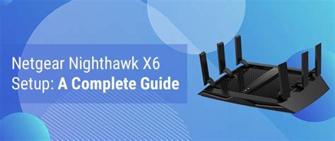 Netgear Nighthawk X6 Setup: A Complete Guide