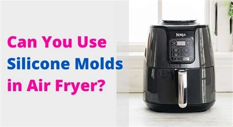 Can You Use Silicone Molds in Air Fryer?