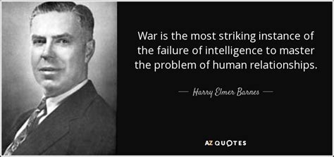 Harry Elmer Barnes quote: War is the most striking instance of the failure of...