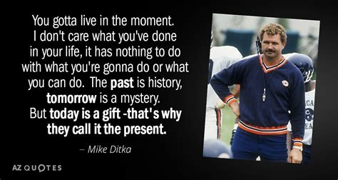 Mike Ditka quote: You gotta live in the moment. I don't care...