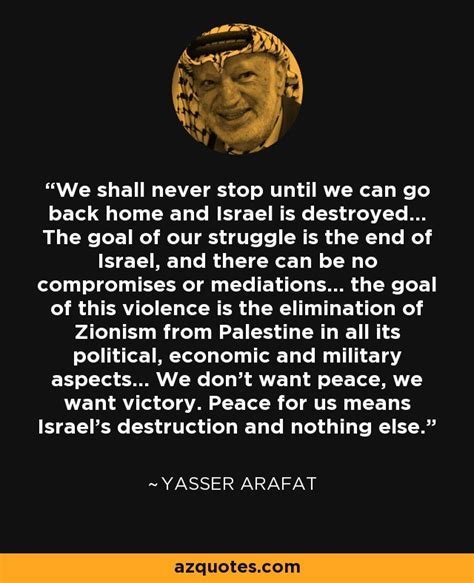 Yasser Arafat quote: We shall never stop until we can go back home...