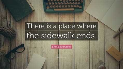 Shel Silverstein Quote: “There is a place where the sidewalk ends.” (10 ...