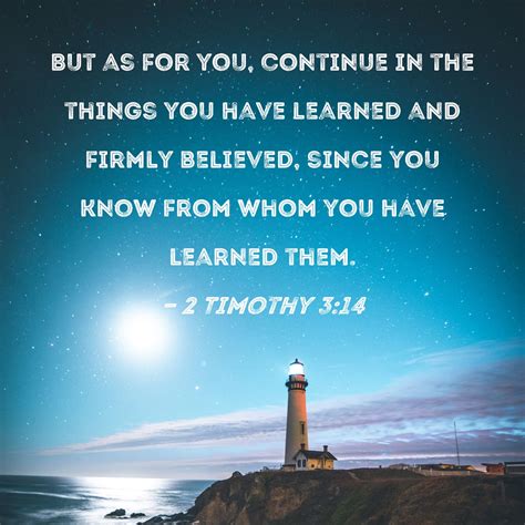 2 Timothy 3:14 But as for you, continue in the things you have learned and firmly believed ...