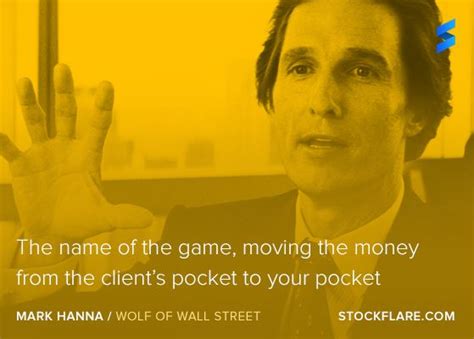 #quote from Wolf of Wall St character, Mark Hanna “The name of the game, moving the money from ...