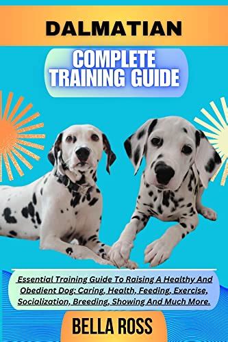 DALMATIAN COMPLETE TRAINING GUIDE: Essential Training Guide To Raising A Healthy And Obedient ...