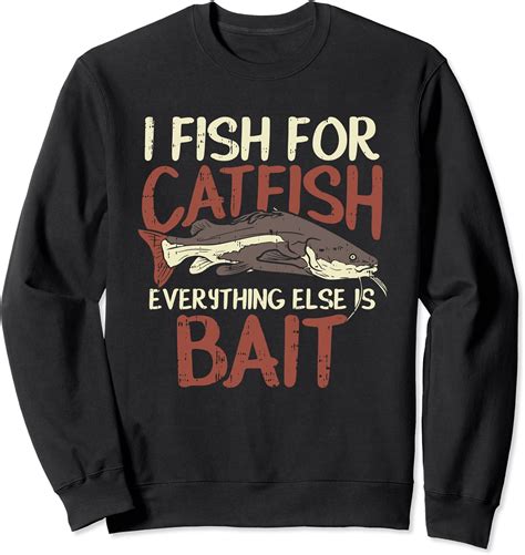 Amazon.com: Catfish Fishing Fish For Catfish Everything Else is Bait Sweatshirt: Clothing