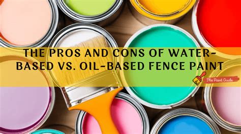 The Pros and Cons of Water-Based vs Oil-Based Fence Paint