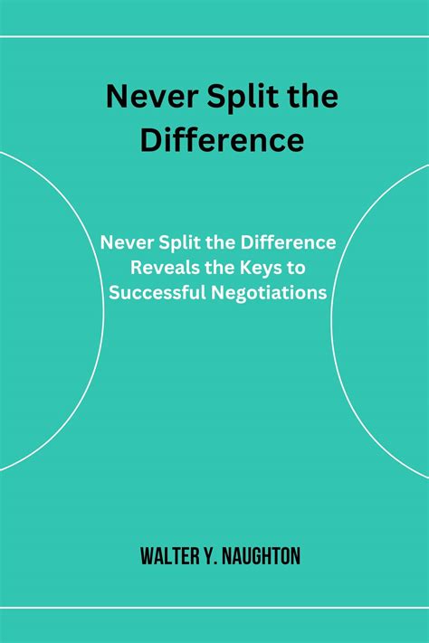 Never Split the Difference: Never Split the Difference Reveals the Keys to Successful ...