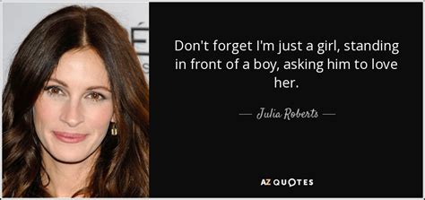 Julia Roberts quote: Don't forget I'm just a girl, standing in front of...