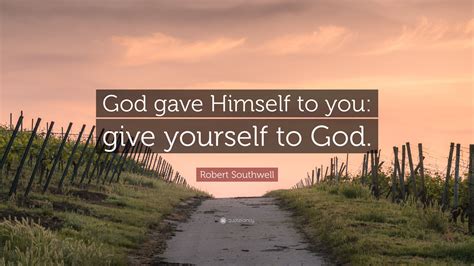 Robert Southwell Quote: “God gave Himself to you: give yourself to God.”