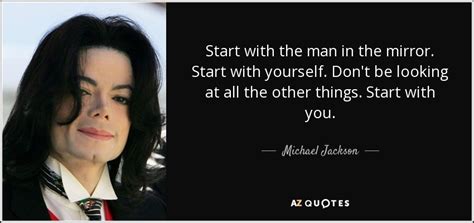 Michael Jackson quote: Start with the man in the mirror. Start with yourself...