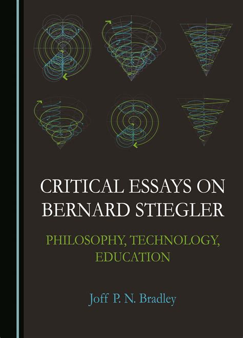 Critical Essays on Bernard Stiegler: Philosophy, Technology, Education - Cambridge Scholars ...