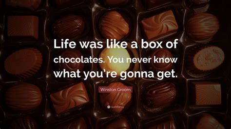 Winston Groom Quote: “Life was like a box of chocolates. You never know what you’re gonna get.”