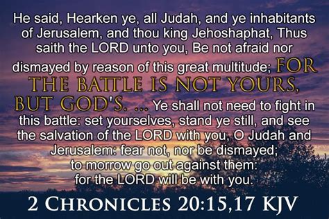 2 Chronicles 20:15,17 KJV He said, Hearken ye, all Judah, and ye inhabitants of Jerusalem, and ...