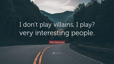 Alan Rickman Quote: “I don’t play villains, I play? very interesting ...