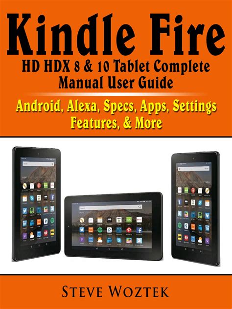 Kindle Fire HD HDX 8 & 10 Tablet Complete Manual User Guide: Android, Alexa, Specs, Apps ...