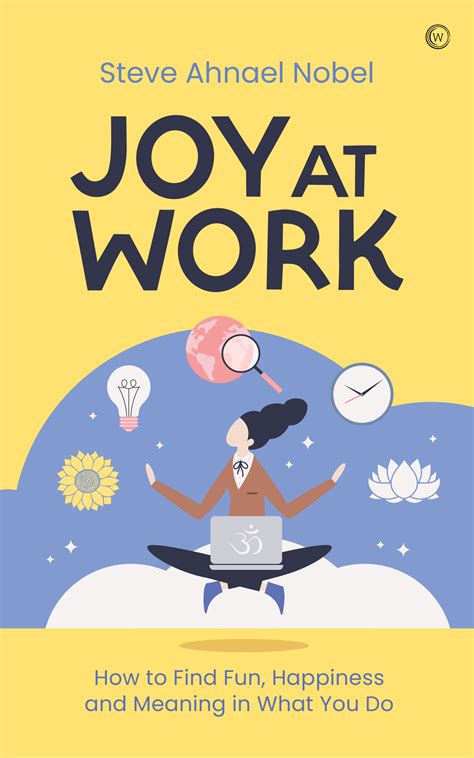 Joy at Work: How to Find Fun, Happiness and Meaning in What You Do ...