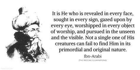 Ibn Arabi Sufi Quote: It is He who is revealed in every face, sought in ...