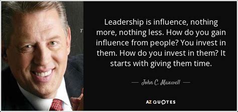 John C. Maxwell quote: Leadership is influence, nothing more, nothing less. How do you...