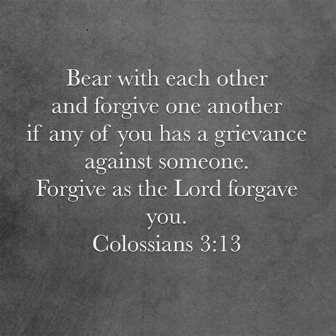 Colossians 3 13 bear with each other and forgive one another if any of you has a grievance ...