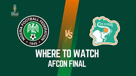 When and where to watch Nigeria vs Ivory Coast AFCON Final?