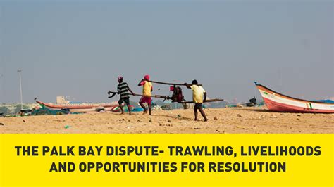 The Palk Bay Dispute - Trawling, Livelihoods and Opportunities for ...