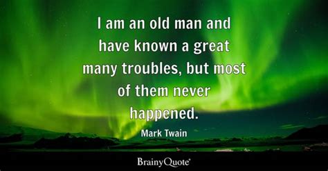 Mark Twain - I am an old man and have known a great...